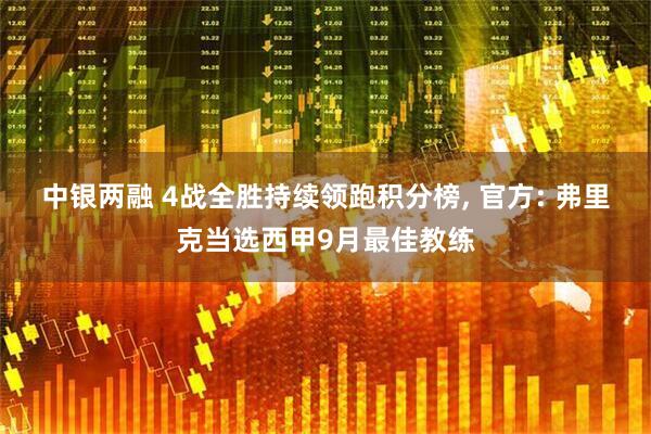 中银两融 4战全胜持续领跑积分榜, 官方: 弗里克当选西甲9月最佳教练